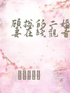 顾总的二婚小娇妻在线观看免费