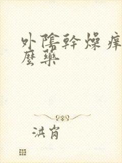 外阴干燥痒用什么药