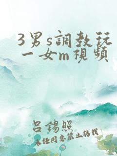 3男s调教玩弄一女m视频