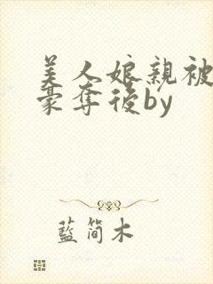 美人娘亲被巧取豪夺后by