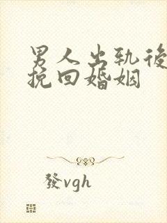 男人出轨后怎样挽回婚姻