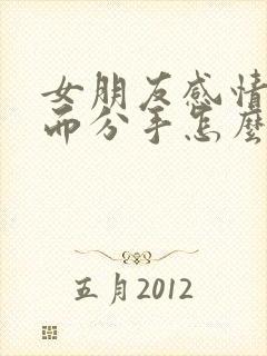 女朋友感情淡了而分手怎么挽回