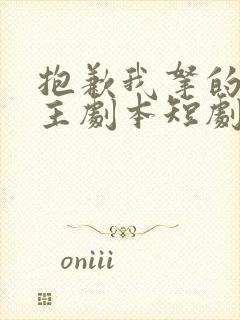 抱歉我拿的是女主剧本短剧免费看