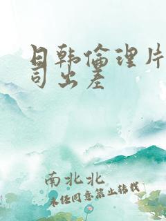 日韩伦理片和上司出差