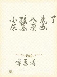 小孩八岁了还尿床怎么办