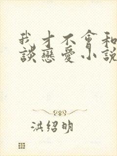 我才不会和校草谈恋爱小说免费阅读