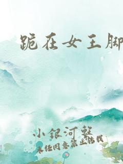 跪在女王脚下舔