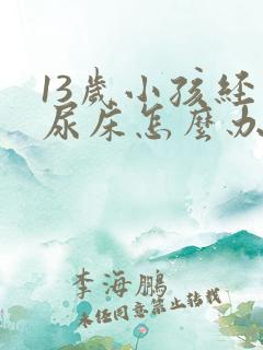 13岁小孩经常尿床怎么办