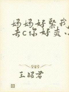 妈妈好紧我要进去c你好爽小说