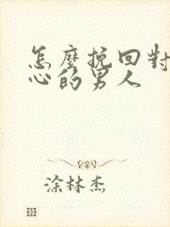 怎么挽回对你死心的男人