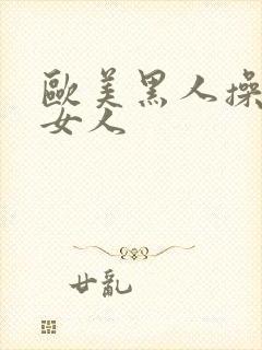 欧美黑人操欧美女人