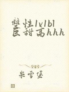 双性1v1bl巨甜高hhh