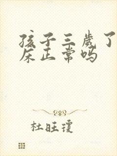 孩子三岁了还尿床正常吗