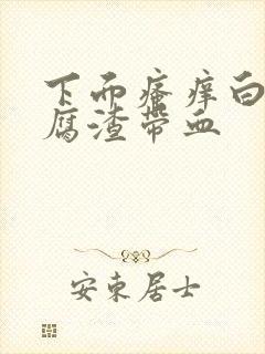 下面瘙痒白带豆腐渣带血