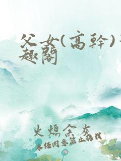 父女(高干)笔趣阁