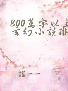 800万字以上玄幻小说排行榜完本50