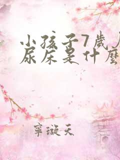 小孩子7岁厉害尿床是什么原因