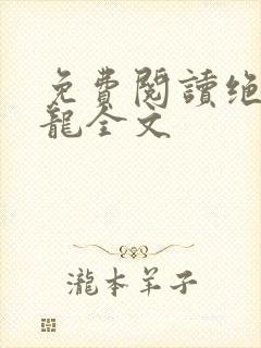 免费阅读绝世强龙全文