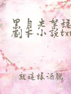 黑月光拿稳be剧本小说txt下载