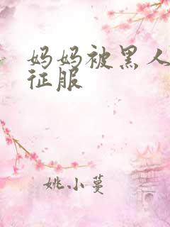 妈妈被黑人同学征服