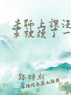 老师上课没穿胸罩被摸了一节课