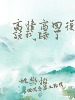 高情商回复女生说我睡了