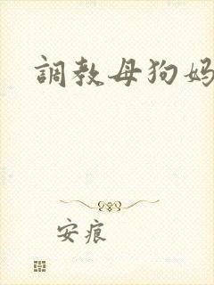 调教母狗妈妈文