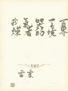 我气哭了百万修炼者的境界划分