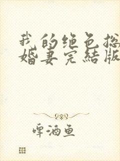 我的绝色总裁未婚妻完结版