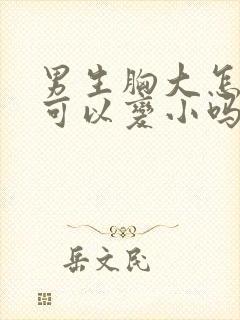 男生胸大怎么办可以变小吗