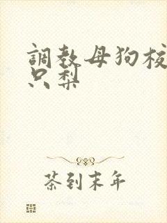 调教母狗校花一只梨