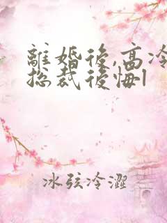 离婚后,高冷女总裁后悔l