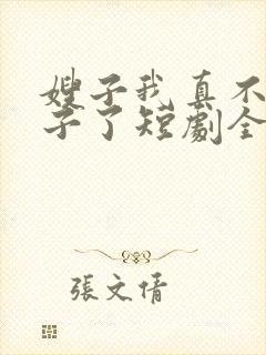 嫂子我真不是傻子了短剧全集