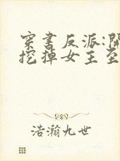 穿书反派:开局挖掉女主至尊骨全