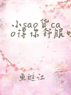 小sao货cao得你舒服吗男男