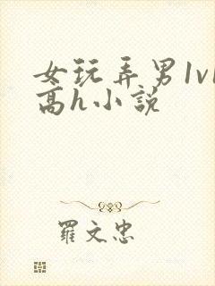 女玩弄男1v1高h小说