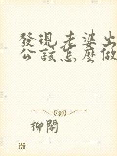 发现老婆出轨老公该怎么做