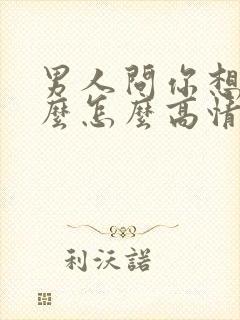 男人问你想他什么怎么高情商回复