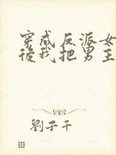 穿成反派女魔头后我把男主撩了