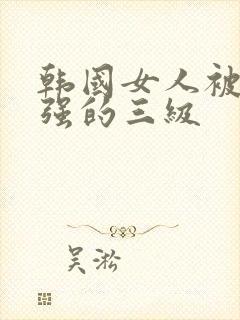 韩国女人被黑人强的三级