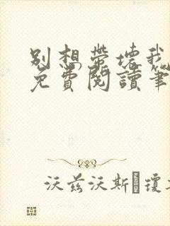 别想带坏我全文免费阅读笔趣阁