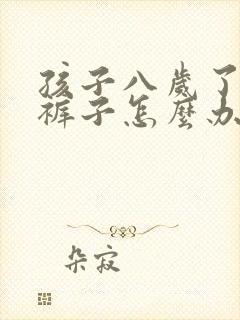 孩子八岁了还尿裤子怎么办