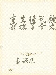 重生后我被叔叔宠坏了全文免费阅读