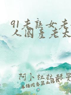 91老熟女老女人国产老太太