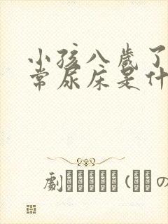 小孩八岁了还经常尿床是什么原因