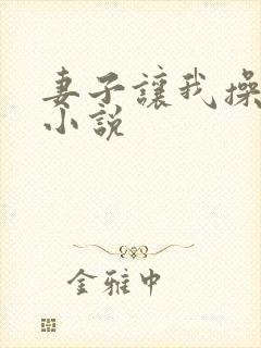 妻子让我操岳母小说