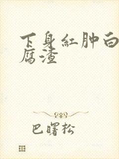 下身红肿白带豆腐渣