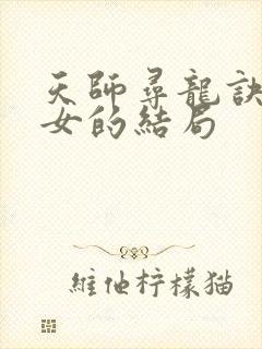 天师寻龙诀5个女的结局