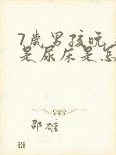 7岁男孩晚上总是尿床是怎么回事