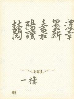 林阳秦墨浓免费阅读最新章节